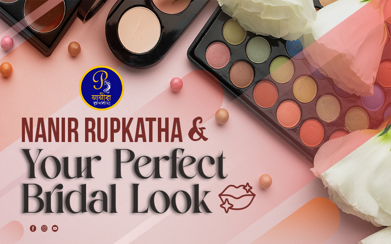 Tips for a Perfect Bridal Look and Nanir Rupkatha Assures You That